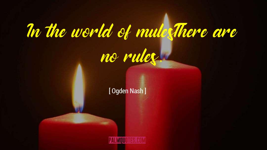 Ogden Nash Quotes: In the world of mules<br