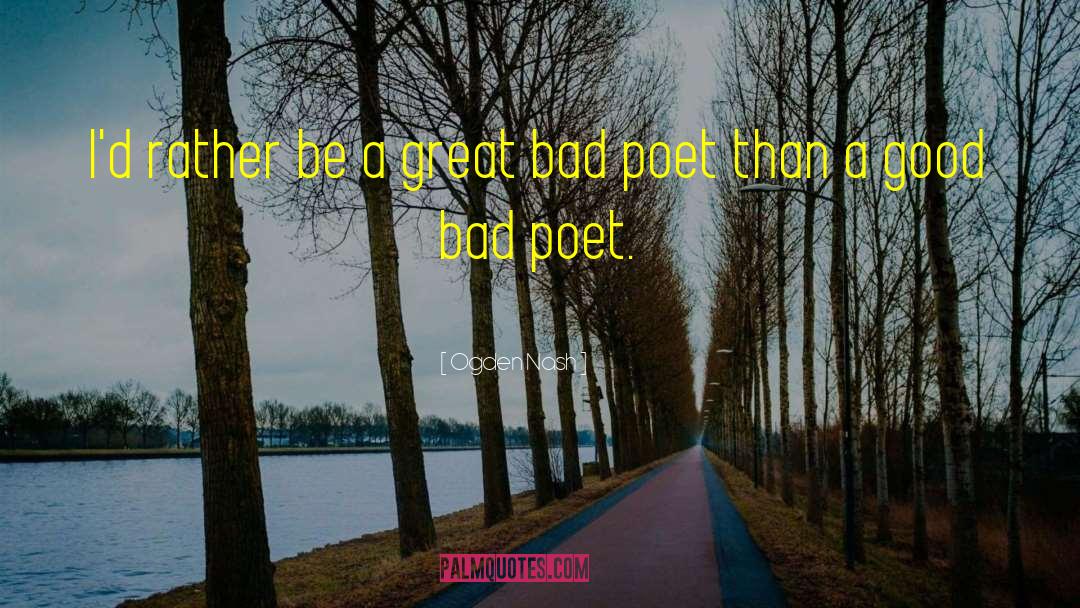 Ogden Nash Quotes: I'd rather be a great