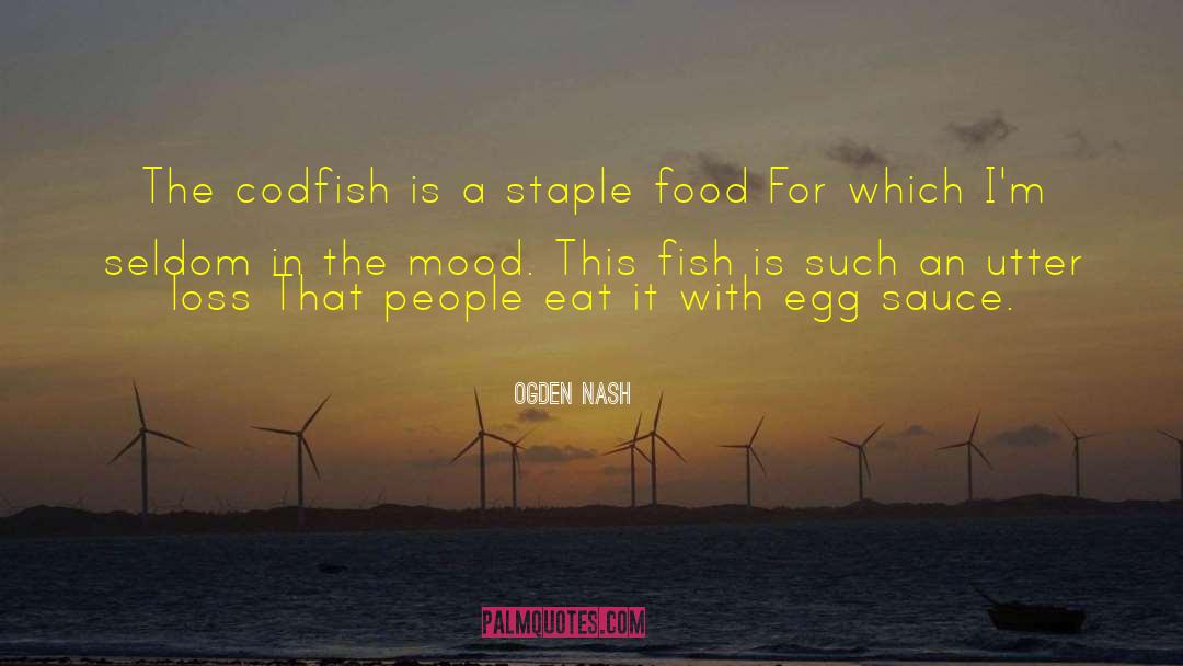 Ogden Nash Quotes: The codfish is a staple