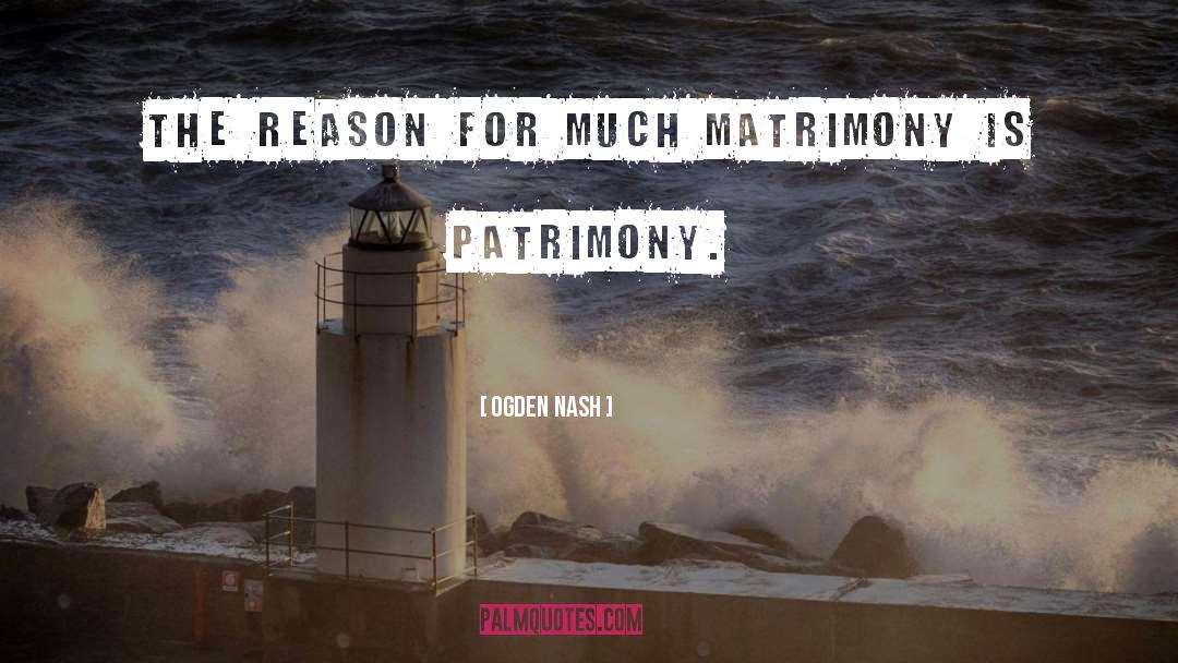Ogden Nash Quotes: The reason for much matrimony