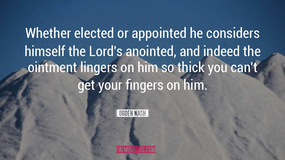Ogden Nash Quotes: Whether elected or appointed he
