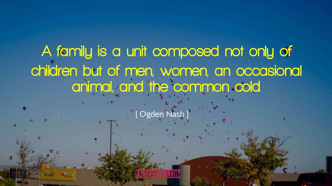 Ogden Nash Quotes: A family is a unit