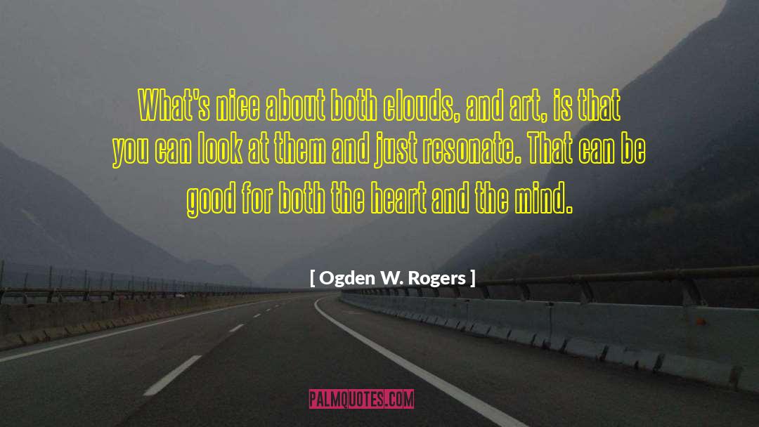 Ogden W. Rogers Quotes: What's nice about both clouds,