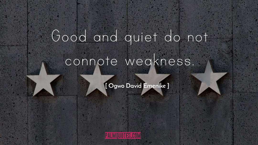 Ogwo David Emenike Quotes: Good and quiet do not