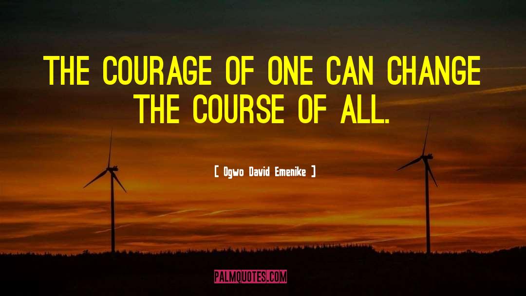 Ogwo David Emenike Quotes: The courage of one can