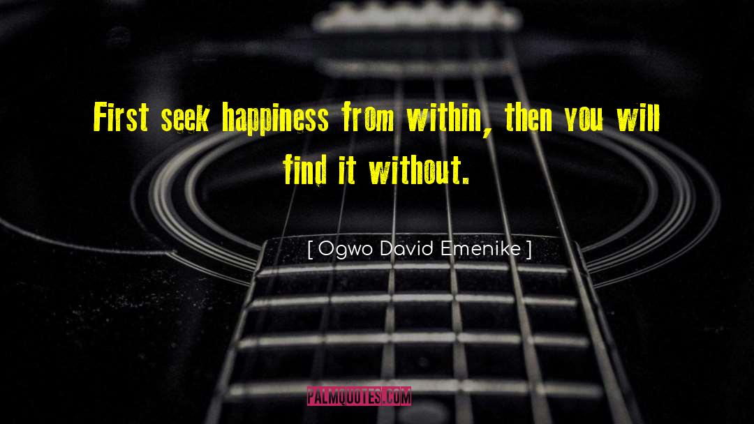 Ogwo David Emenike Quotes: First seek happiness from within,