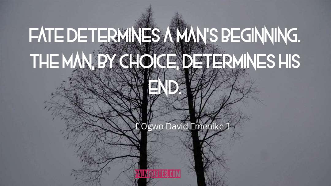 Ogwo David Emenike Quotes: Fate determines a man's beginning.