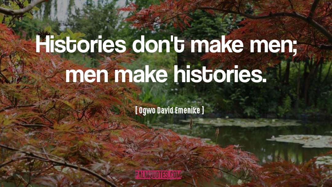 Ogwo David Emenike Quotes: Histories don't make men; men