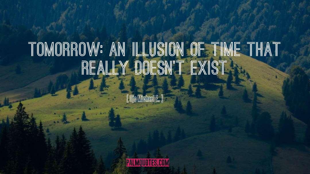 Ojo Michael E. Quotes: Tomorrow: An illusion of time