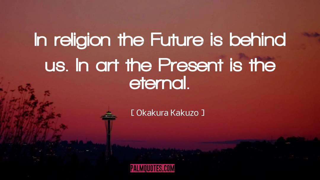 Okakura Kakuzo Quotes: In religion the Future is