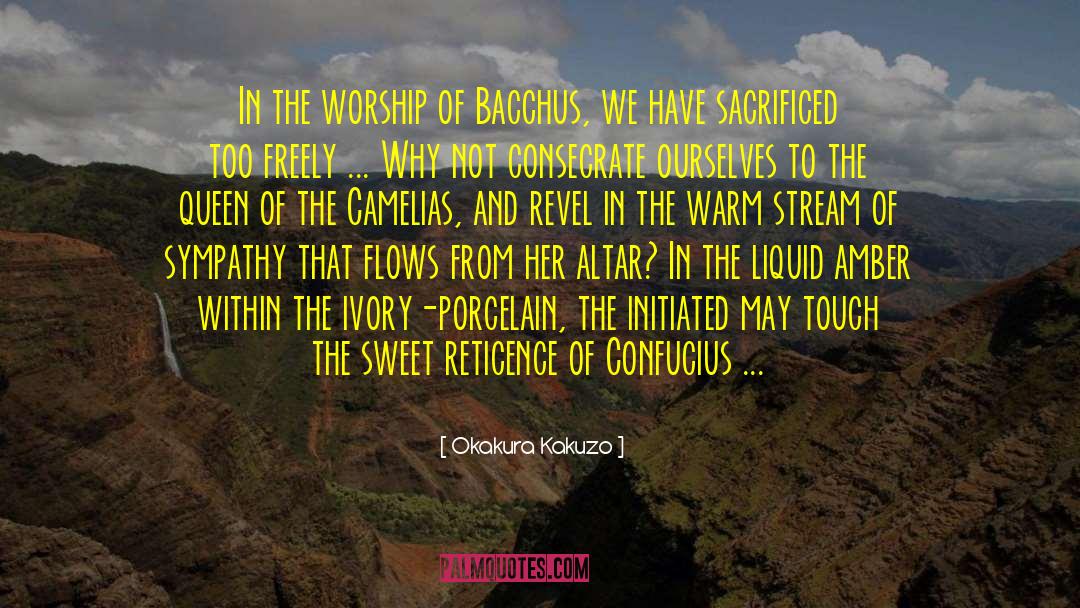 Okakura Kakuzo Quotes: In the worship of Bacchus,