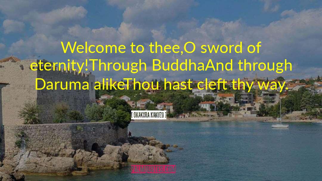 Okakura Kakuzo Quotes: Welcome to thee,<br>O sword of