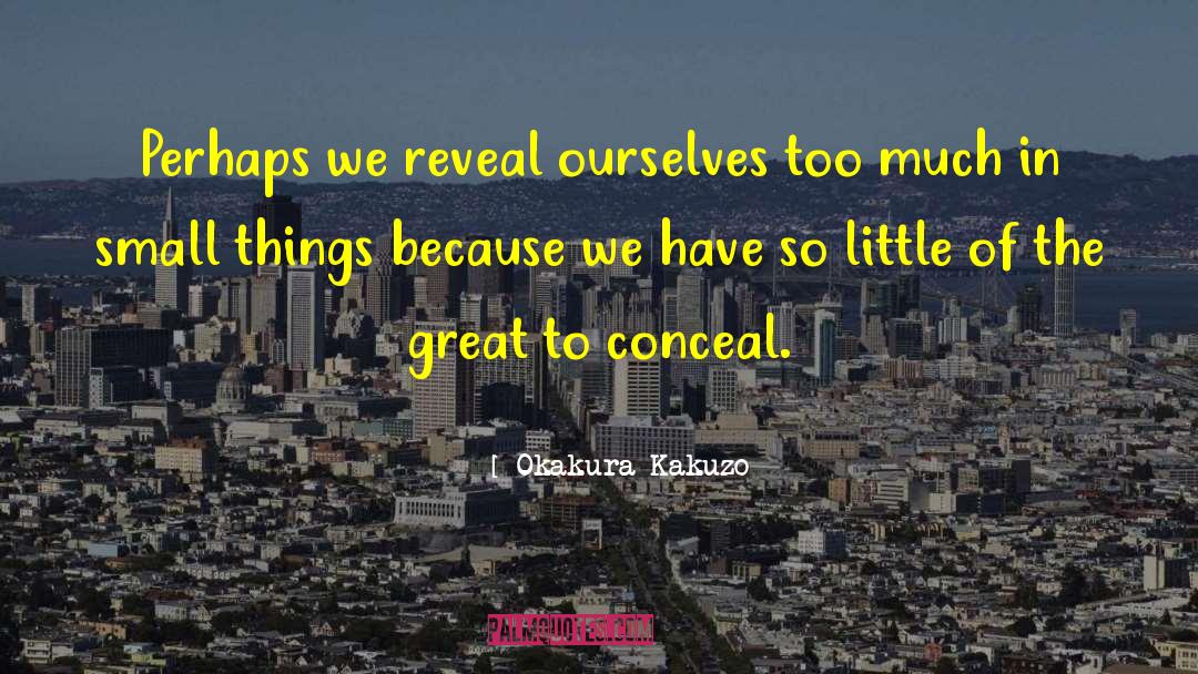 Okakura Kakuzo Quotes: Perhaps we reveal ourselves too