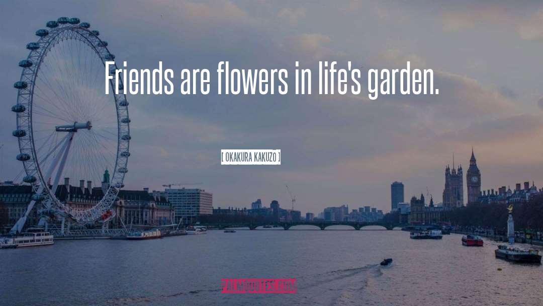 Okakura Kakuzo Quotes: Friends are flowers in life's