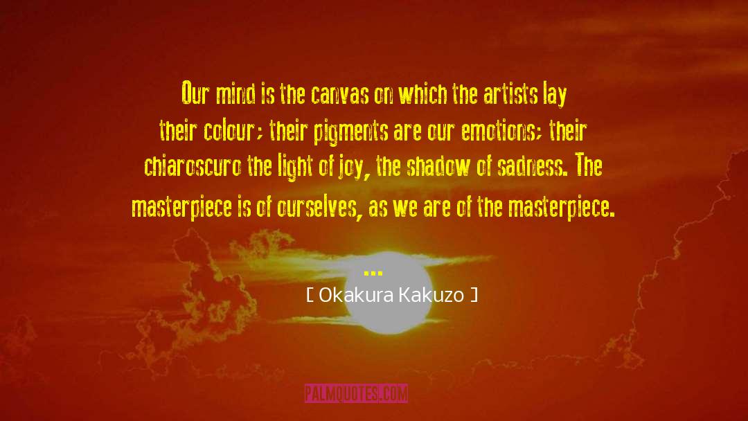 Okakura Kakuzo Quotes: Our mind is the canvas