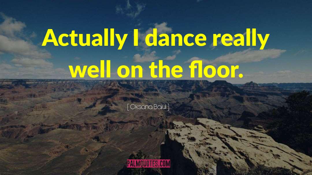 Oksana Baiul Quotes: Actually I dance really well