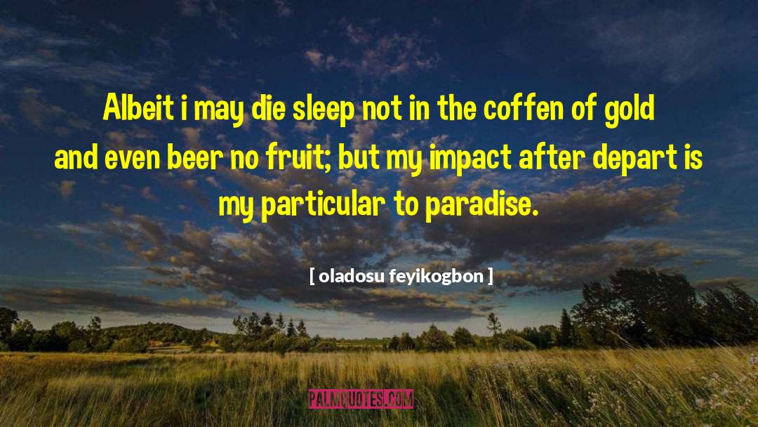 Oladosu Feyikogbon Quotes: Albeit i may die sleep