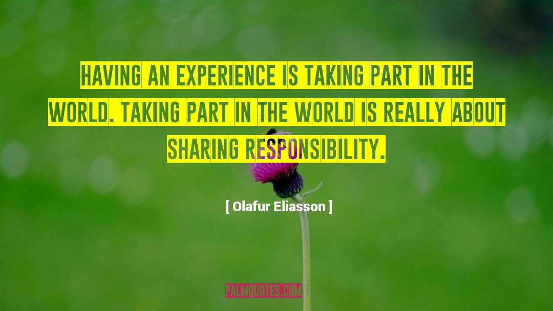 Olafur Eliasson Quotes: Having an experience is taking