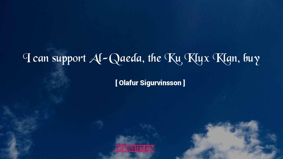 Olafur Sigurvinsson Quotes: I can support Al-Qaeda, the