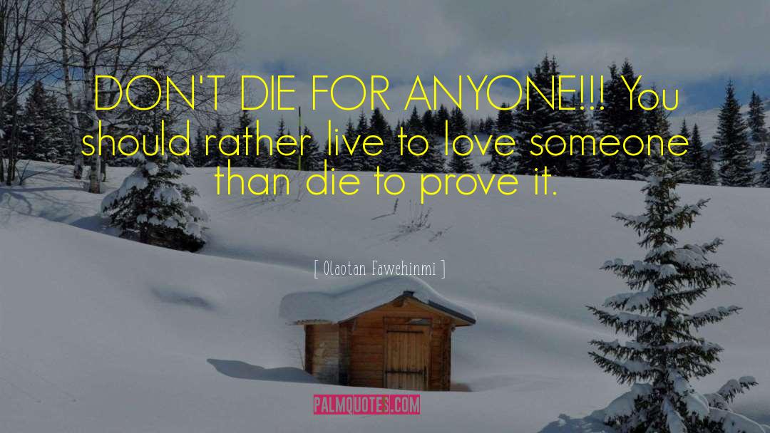 Olaotan Fawehinmi Quotes: DON'T DIE FOR ANYONE!!! You