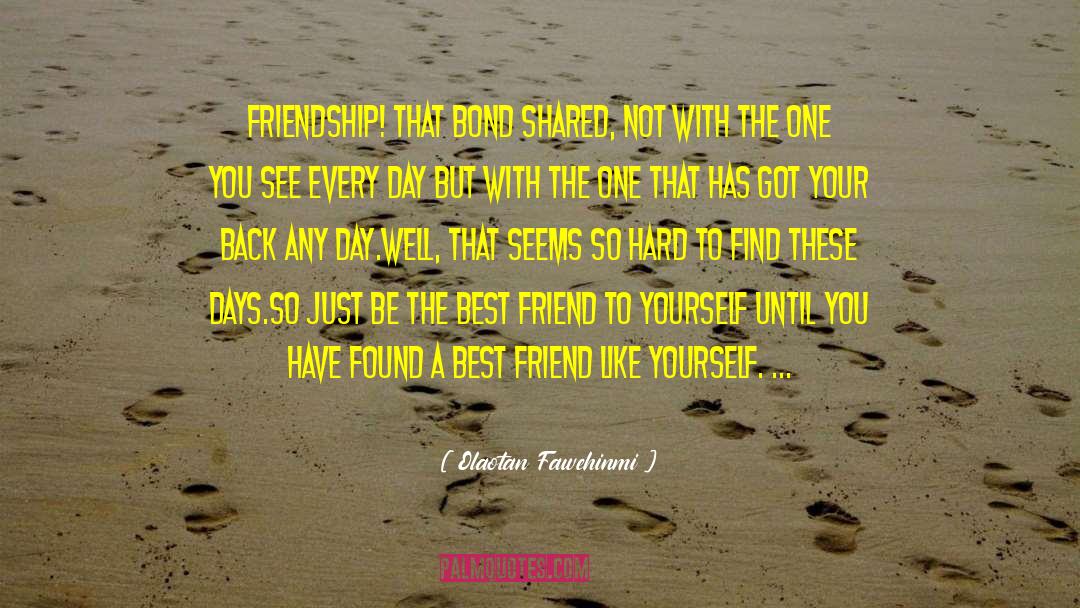 Olaotan Fawehinmi Quotes: Friendship! That bond shared, not
