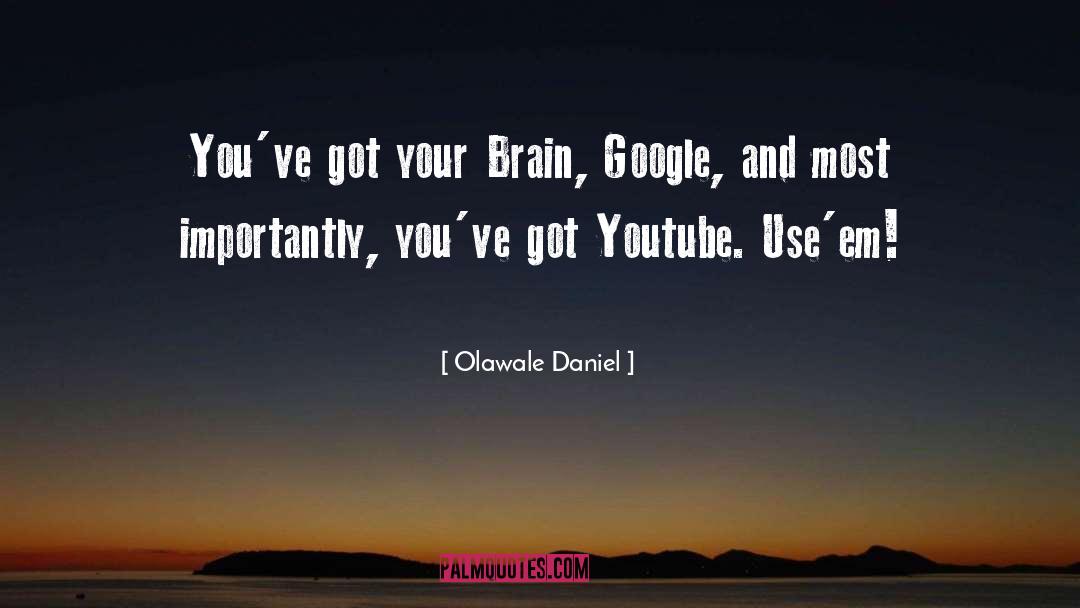 Olawale Daniel Quotes: You've got your Brain, Google,