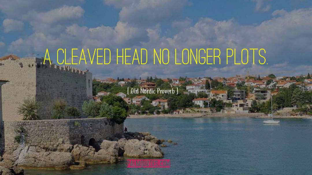 Old Nordic Proverb Quotes: A cleaved head no longer