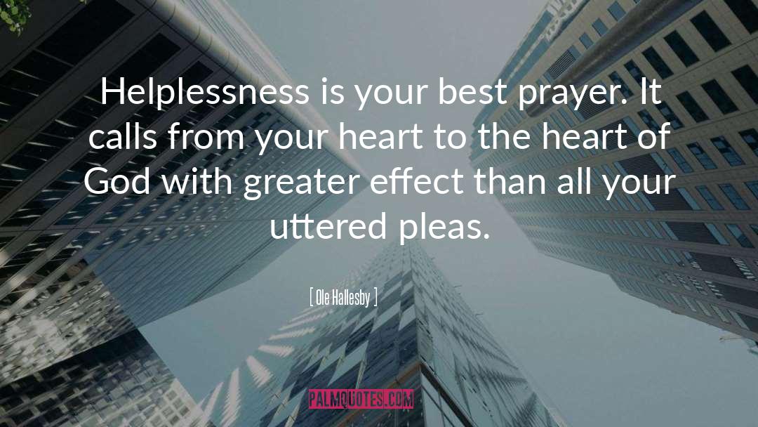 Ole Hallesby Quotes: Helplessness is your best prayer.