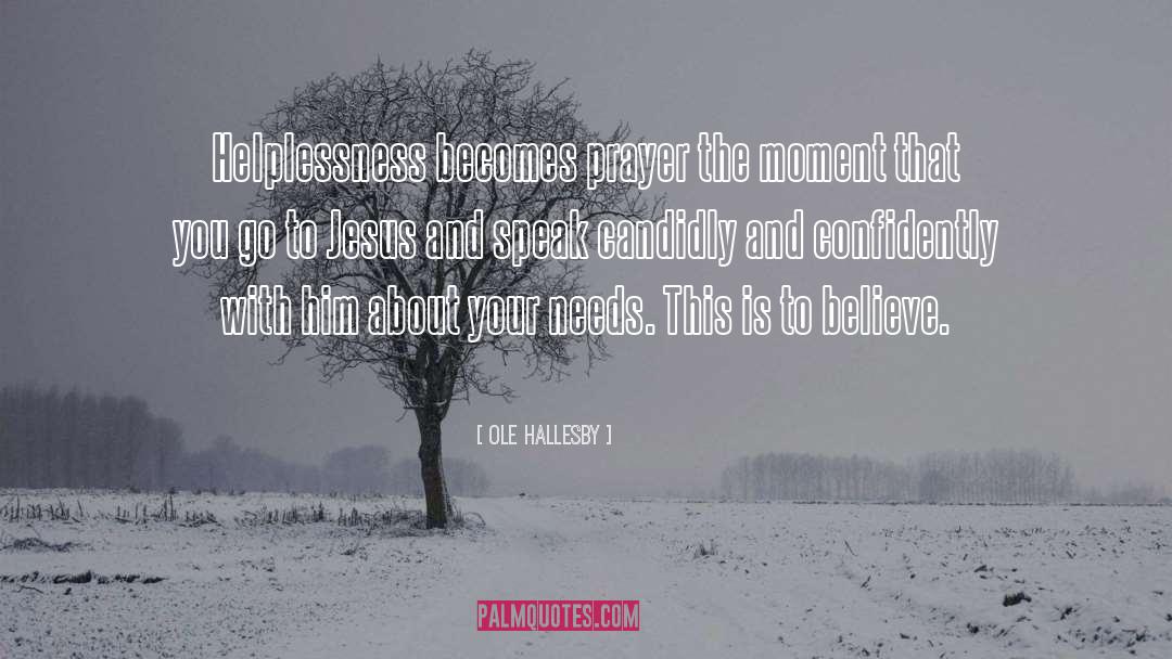 Ole Hallesby Quotes: Helplessness becomes prayer the moment