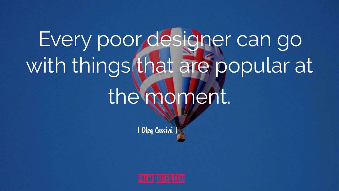 Oleg Cassini Quotes: Every poor designer can go