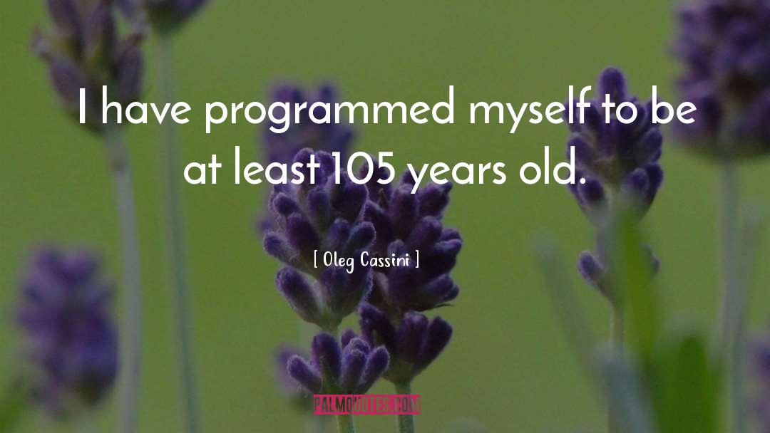 Oleg Cassini Quotes: I have programmed myself to
