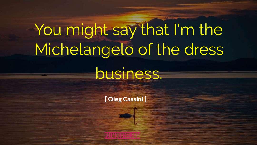 Oleg Cassini Quotes: You might say that I'm