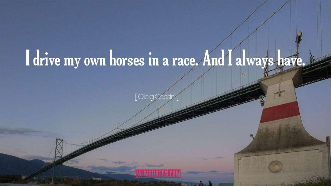 Oleg Cassini Quotes: I drive my own horses