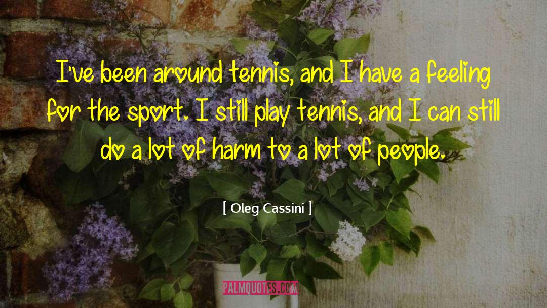 Oleg Cassini Quotes: I've been around tennis, and