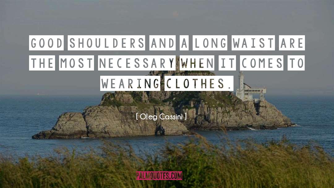 Oleg Cassini Quotes: Good shoulders and a long