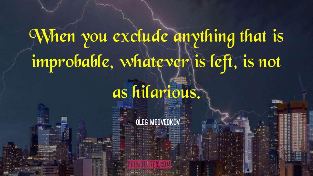 Oleg Medvedkov Quotes: When you exclude anything that