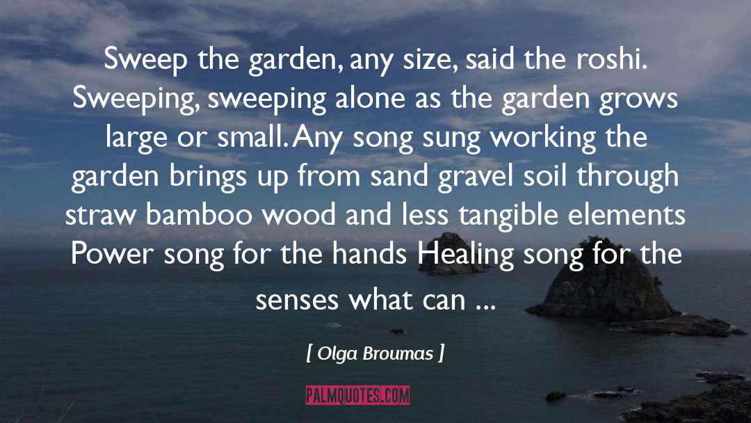 Olga Broumas Quotes: Sweep the garden, any size,