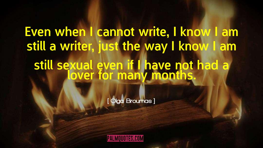 Olga Broumas Quotes: Even when I cannot write,