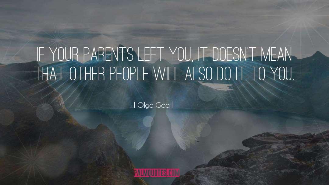 Olga Goa Quotes: If your parents left you,