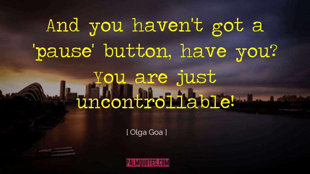 Olga Goa Quotes: And you haven't got a