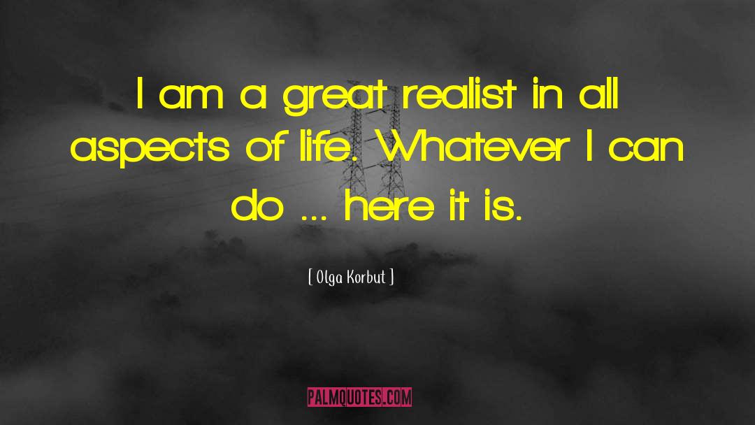 Olga Korbut Quotes: I am a great realist