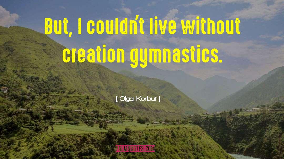 Olga Korbut Quotes: But, I couldn't live without