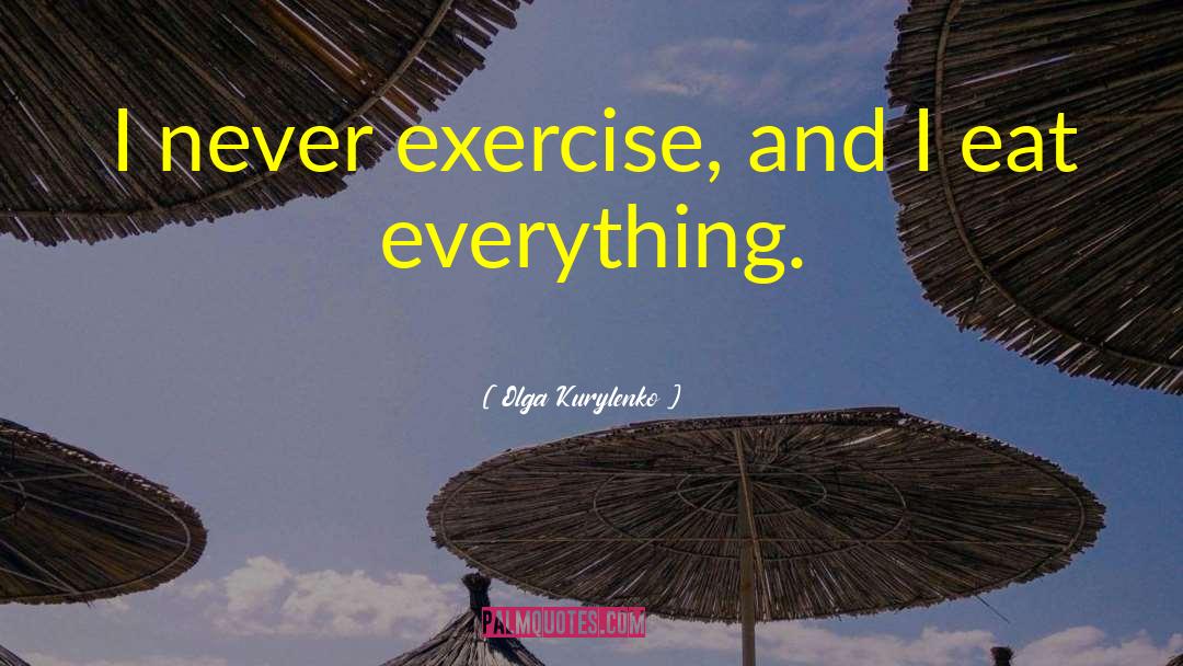 Olga Kurylenko Quotes: I never exercise, and I