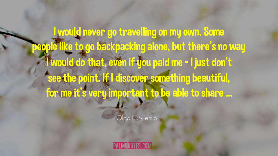 Olga Kurylenko Quotes: I would never go travelling