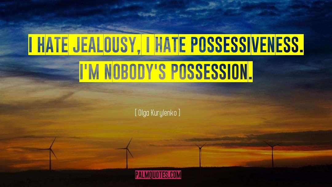 Olga Kurylenko Quotes: I hate jealousy, I hate