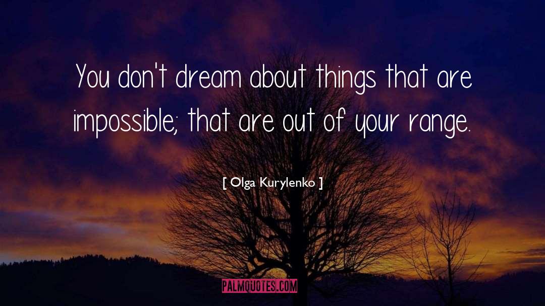 Olga Kurylenko Quotes: You don't dream about things