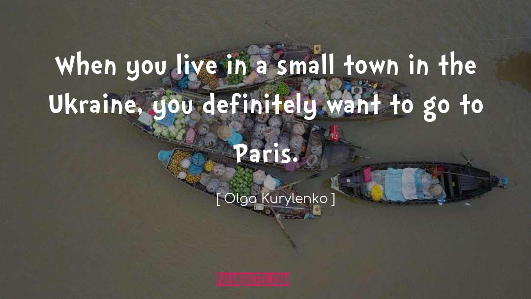 Olga Kurylenko Quotes: When you live in a