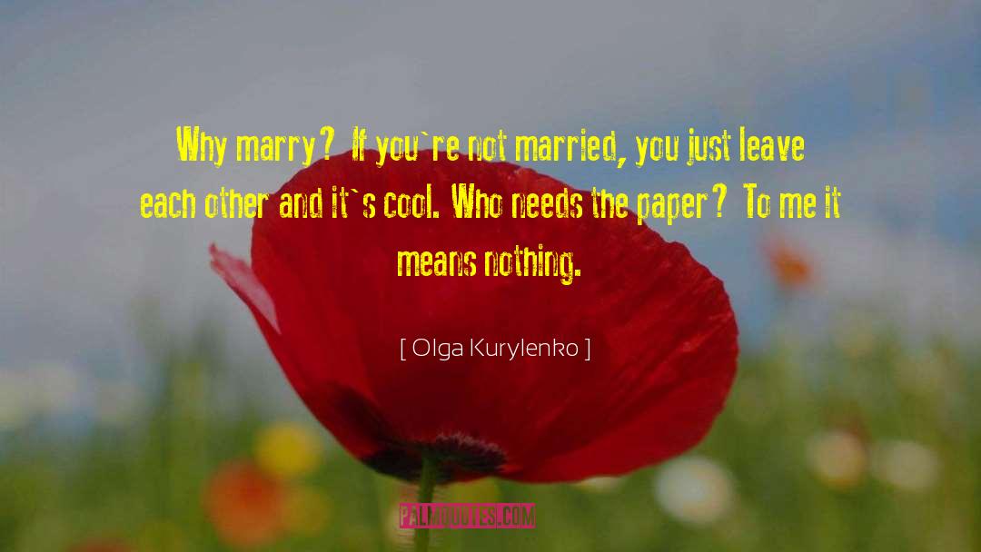 Olga Kurylenko Quotes: Why marry? If you're not