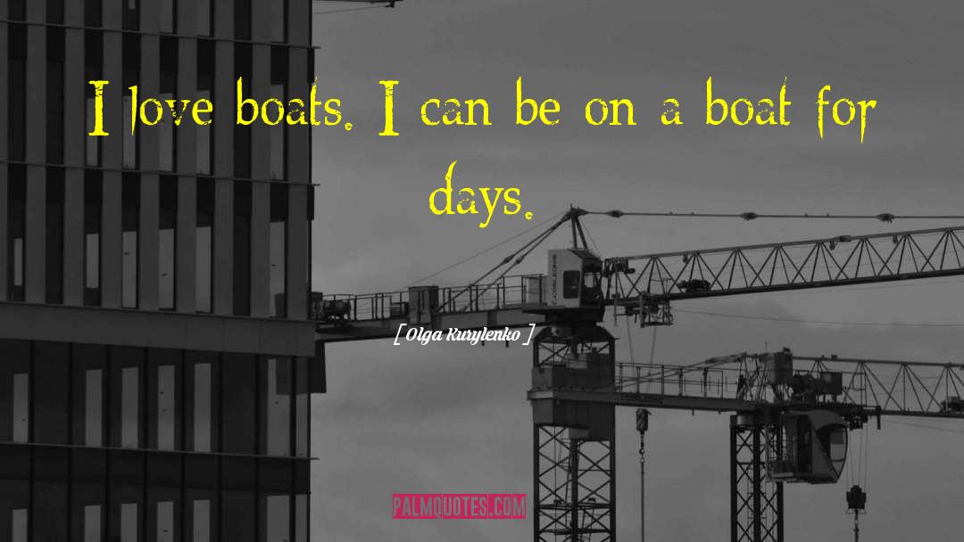 Olga Kurylenko Quotes: I love boats. I can