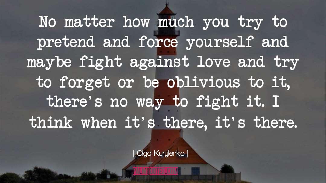 Olga Kurylenko Quotes: No matter how much you
